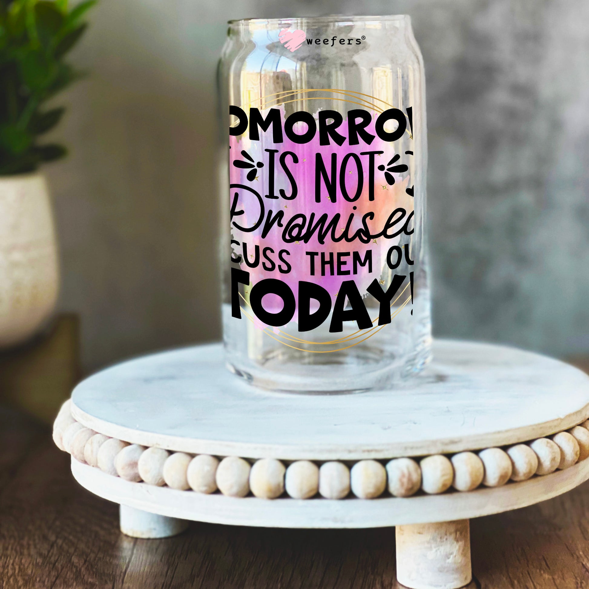 Tomorrow is not promised Cuss them out Today 16oz Libbey Glass Can UV DTF or Sublimation Wrap Decal Transfer - Weefers