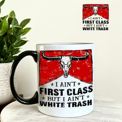 I Ain't First Class But I Ain't White Trash UV DTF Decal 11oz Coffee Mug Weefers