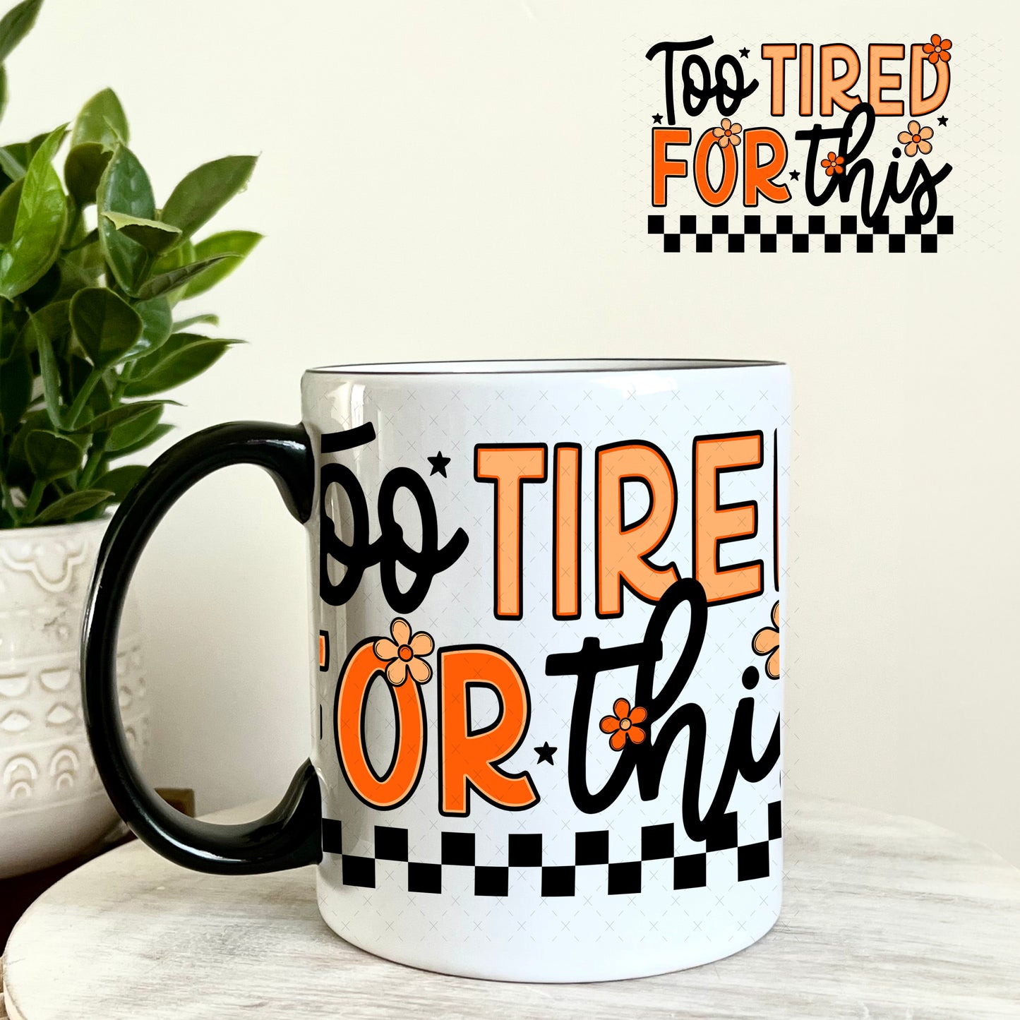 Too Tired for This UV DTF Decal 11oz Coffee Mug Weefers