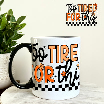 Too Tired for This UV DTF Decal 11oz Coffee Mug Weefers