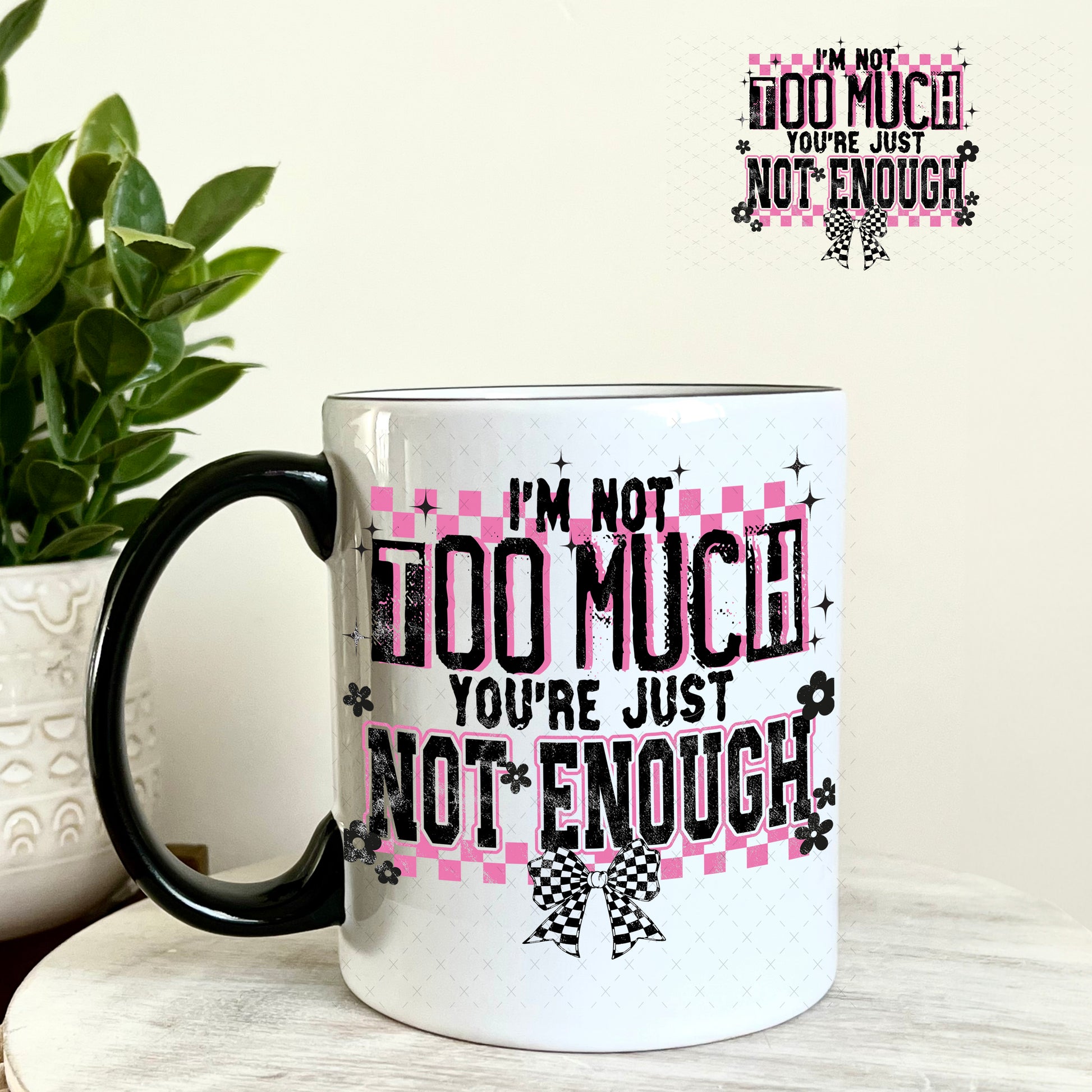 UV DTF Decal - I'm Not Too Much You're Just Not Enough 11oz Coffee Mug Weefers