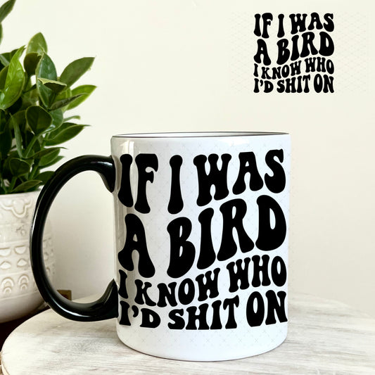 UV DTF Decal - If I was a Bird I Know Who I'd Sh$t On 11oz Coffee Mug Weefers