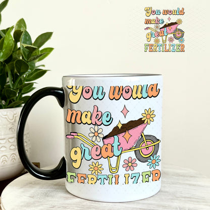 UV DTF Decal - You Would Make Great Fertilizer 11oz Coffee Mug Weefers