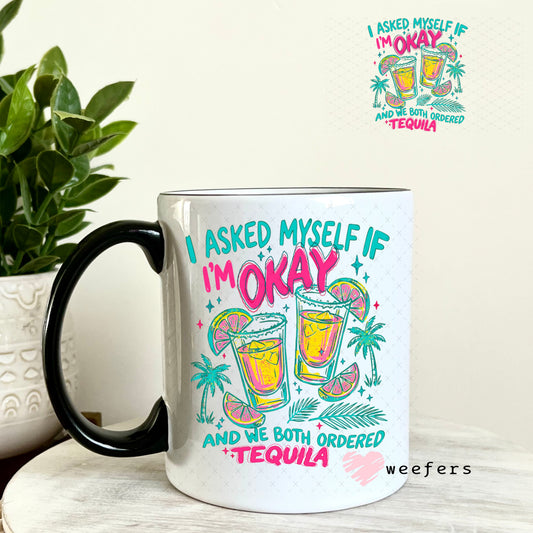 UV DTF Decal - I Asked Myself if I'm Okay and we Both Ordered Tequila 11oz Coffee Mug Weefers