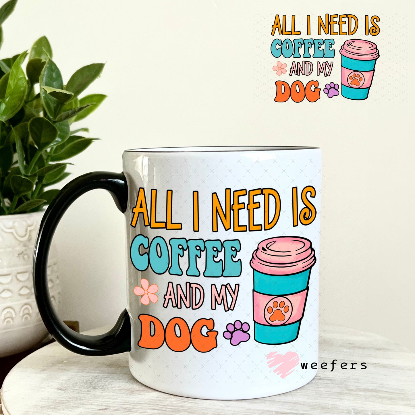 UV DTF Decal - All I need is Coffee and My Dog 11oz Coffee Mug Weefers