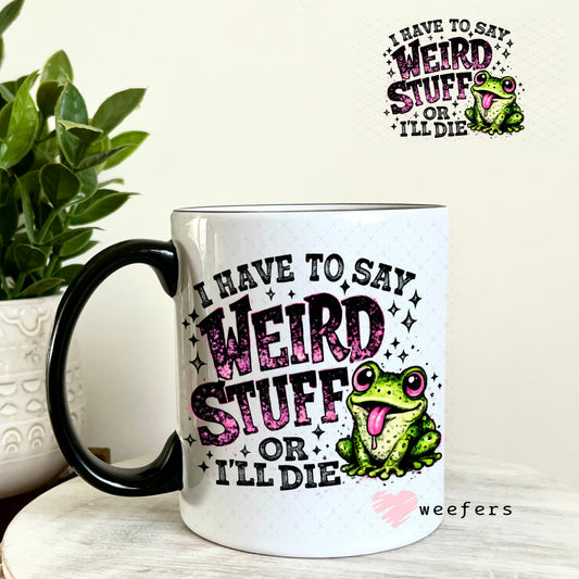 UV DTF Decal - I have to Say Weird Stuff 11oz Coffee Mug Weefers
