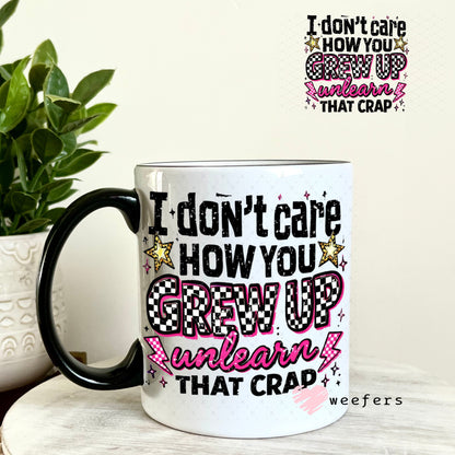 UV DTF Decal - I don't Care How you Grew Up 11oz Coffee Mug Weefers