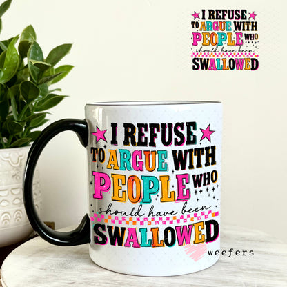 UV DTF Decal - I refuse to argue with People who should have been swallowed 11oz Coffee Mug Weefers
