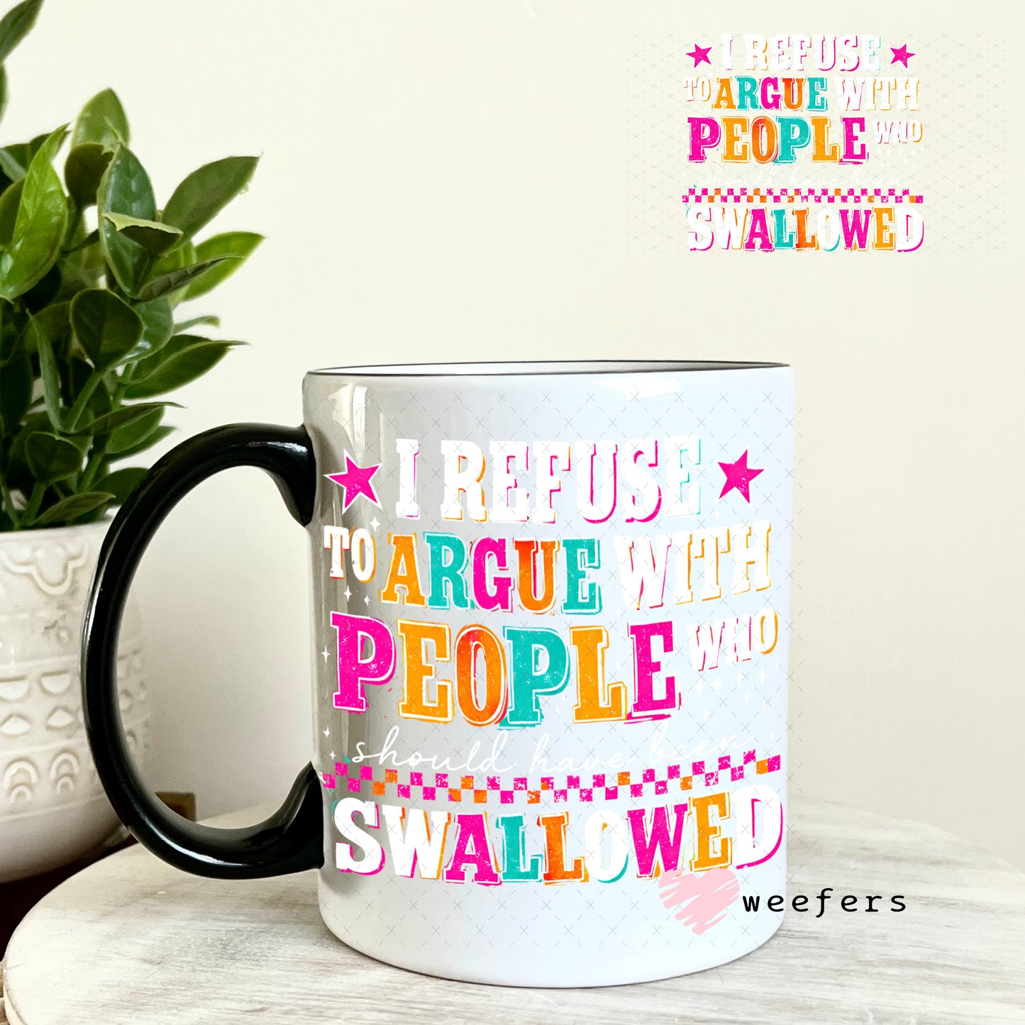 UV DTF Decal - I Refuse to Argue with People who should have been swalled White Text 11oz Coffee Mug Weefers