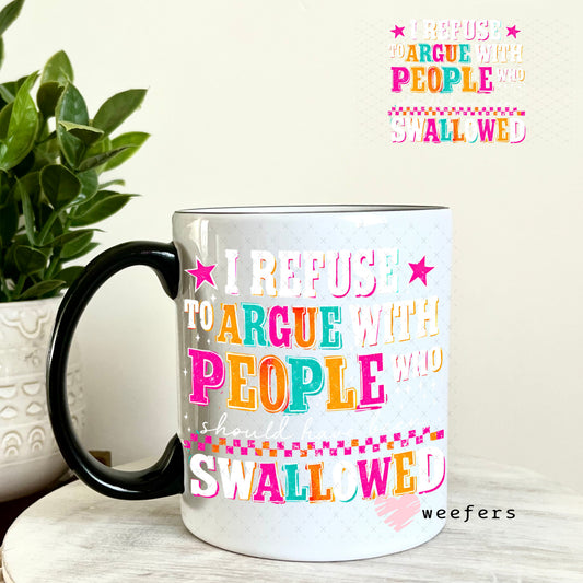 UV DTF Decal - I Refuse to Argue with People who should have been swalled White Text 11oz Coffee Mug Weefers