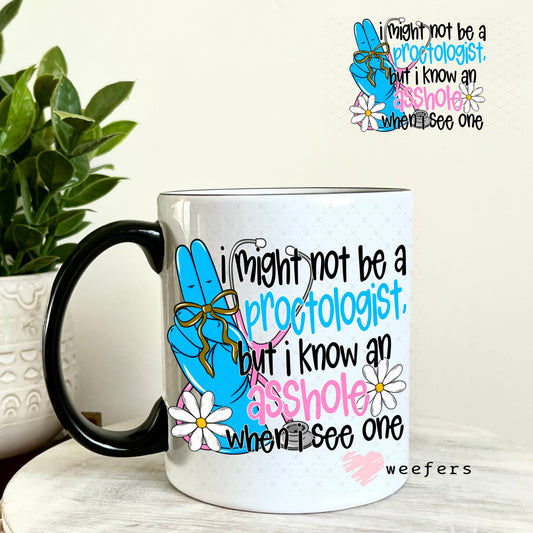 UV DTF Decal - I Might Not Be a Proctologist But I Know an AHole when I see One 11oz Coffee Mug Weefers