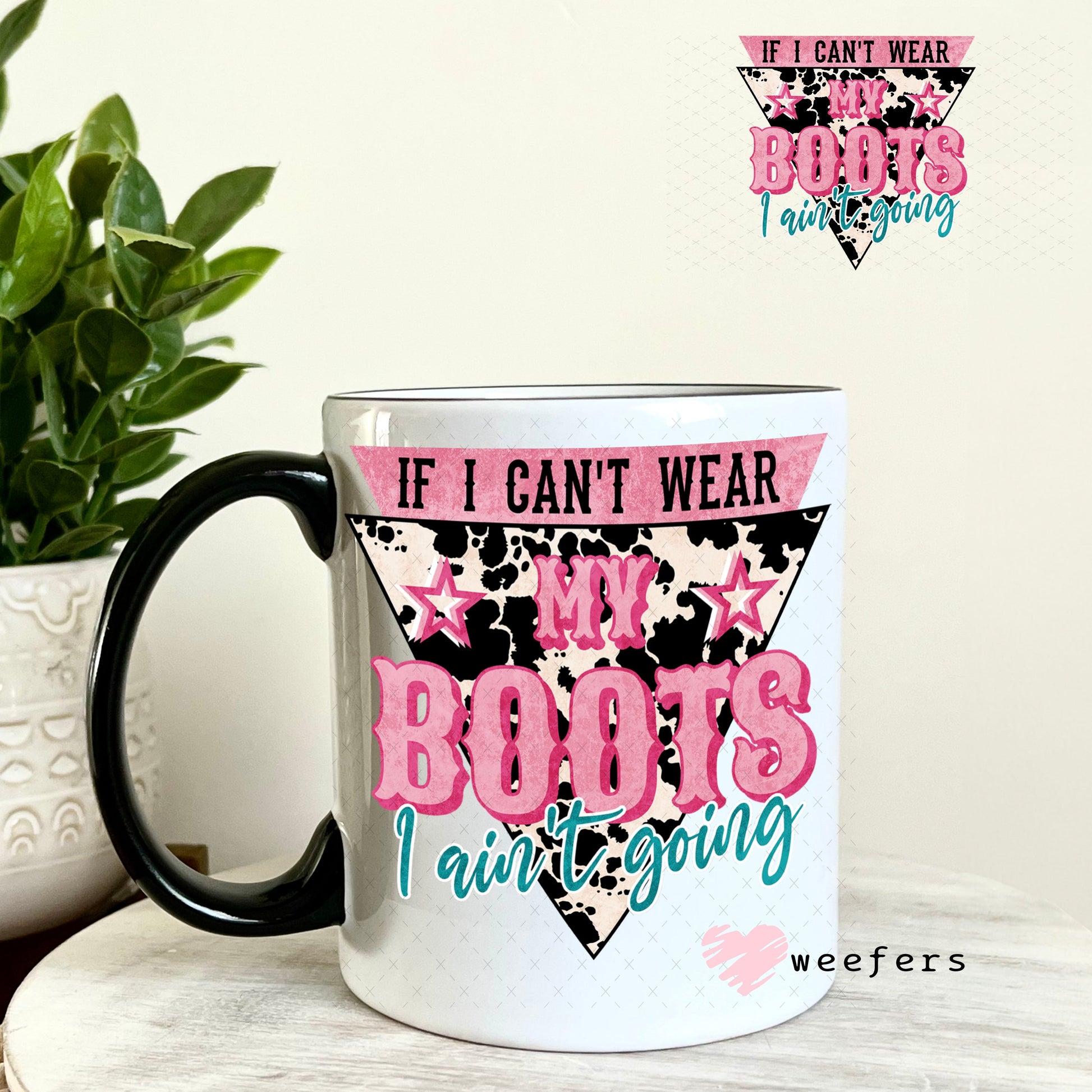 UV DTF Decal - If I Can't Wear My Boots I Ain't Going 11oz Coffee Mug Weefers