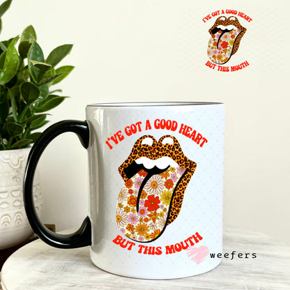 UV DTF Decal - I've Got a Good Heart but this Mouth 11oz Coffee Mug Weefers