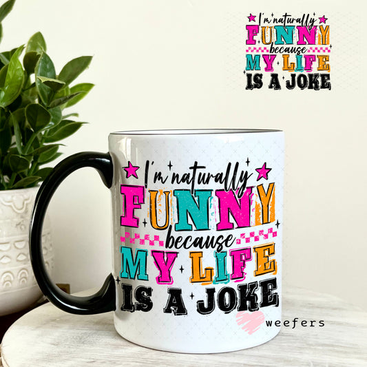 UV DTF Decal - I'm naturally Funny Because My Life is a Joke 11oz Coffee Mug Weefers