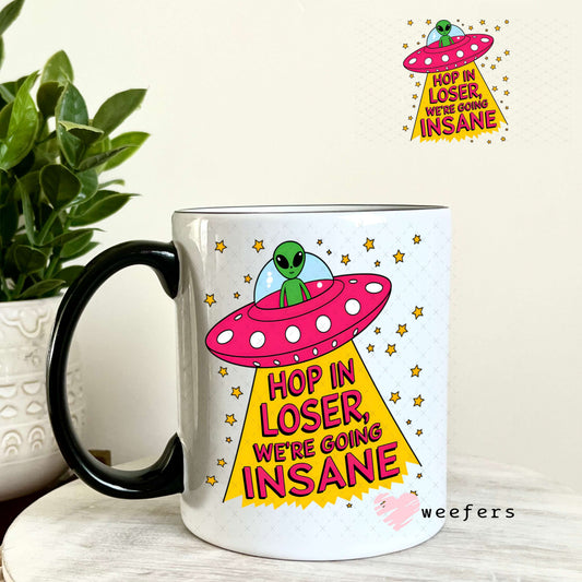 UV DTF Decal - Hop In Loser We're Going Insane Alien 11oz Coffee Mug Weefers
