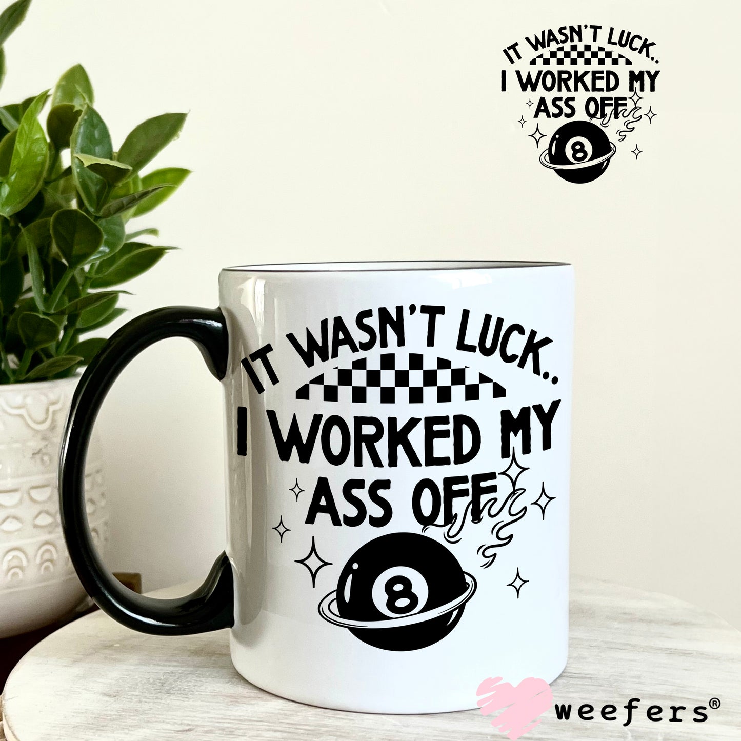 It Wasn't Luck I Worked My Ass Off UV DTF Decal 11oz Coffee Mug Weefers