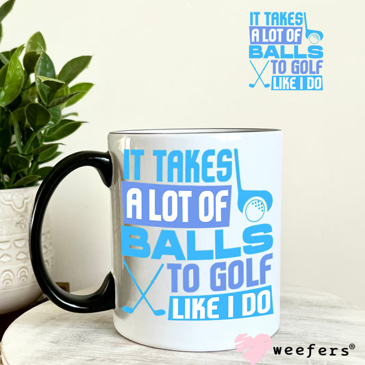 It Takes a Lot of Balls to Golf Like I do UV DTF Decal 11oz Coffee Mug Weefers