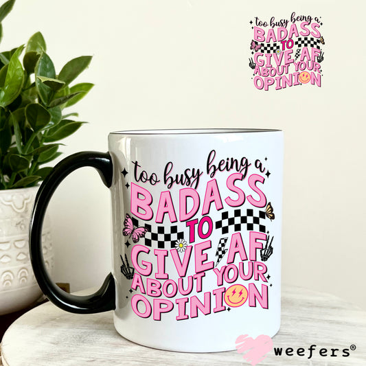 Too Busy Being a Badass to Give AF About Your Opinion UV DTF Decal 11oz Coffee Mug Weefers