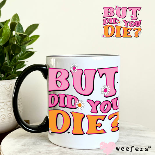 But Did You Die? UV DTF Decal 11oz Coffee Mug Weefers