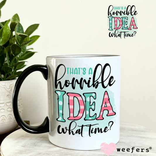 That's a Horrible Idea What Time? UV DTF Decal 11oz Coffee Mug Weefers