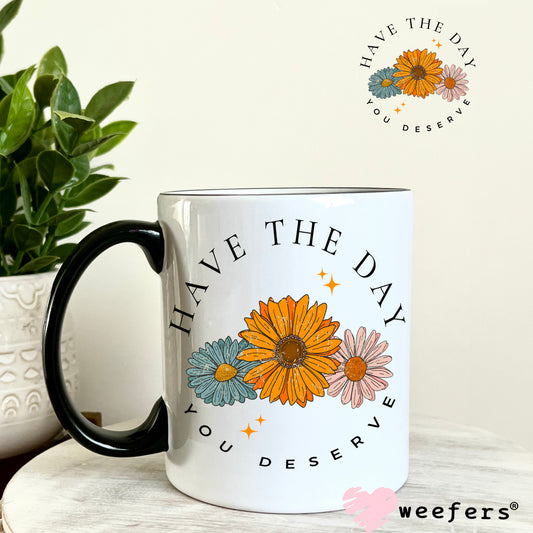 Have the Day you Deserve UV DTF Decal 11oz Coffee Mug Weefers