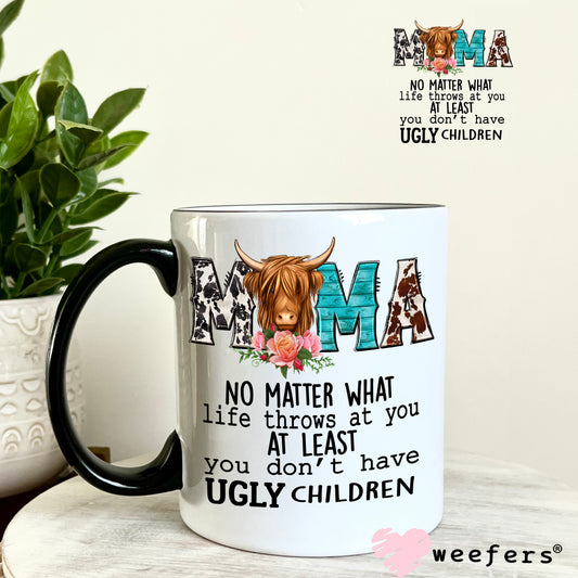 Mama No Matter What Life Throws at You at Least You don't Have Ugly Children UV DTF Decal 11oz Coffee Mug Weefers