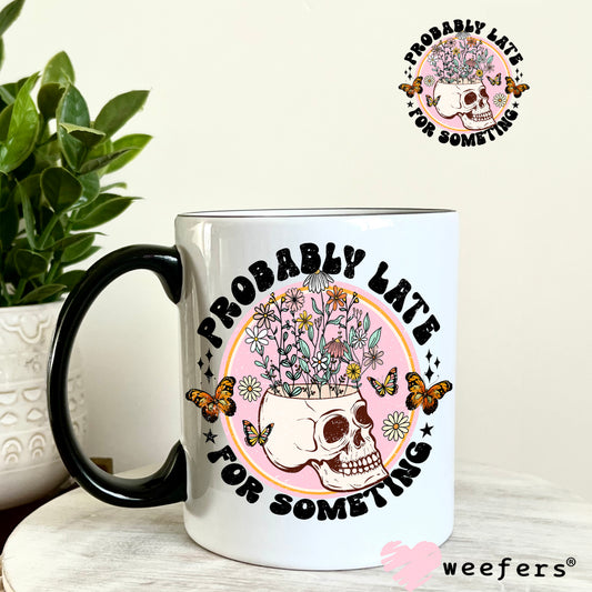 Probably Late For Something UV DTF Decal 11oz Coffee Mug Weefers