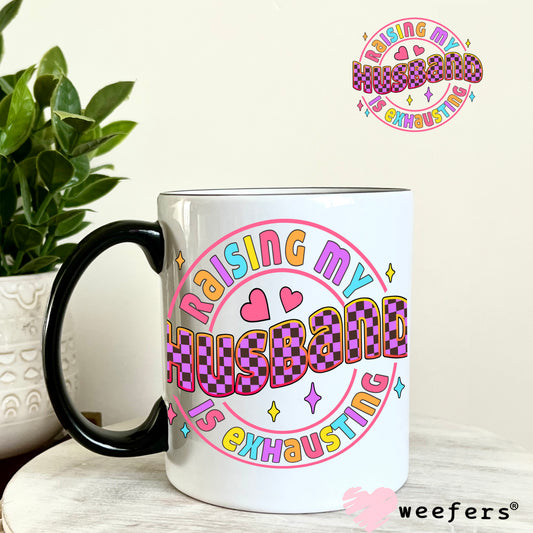 Raising My Husband is Exhausting UV DTF Decal 11oz Coffee Mug Weefers