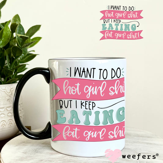 I Want to Do Hot Girl Sh$t UV DTF Decal 11oz Coffee Mug Weefers