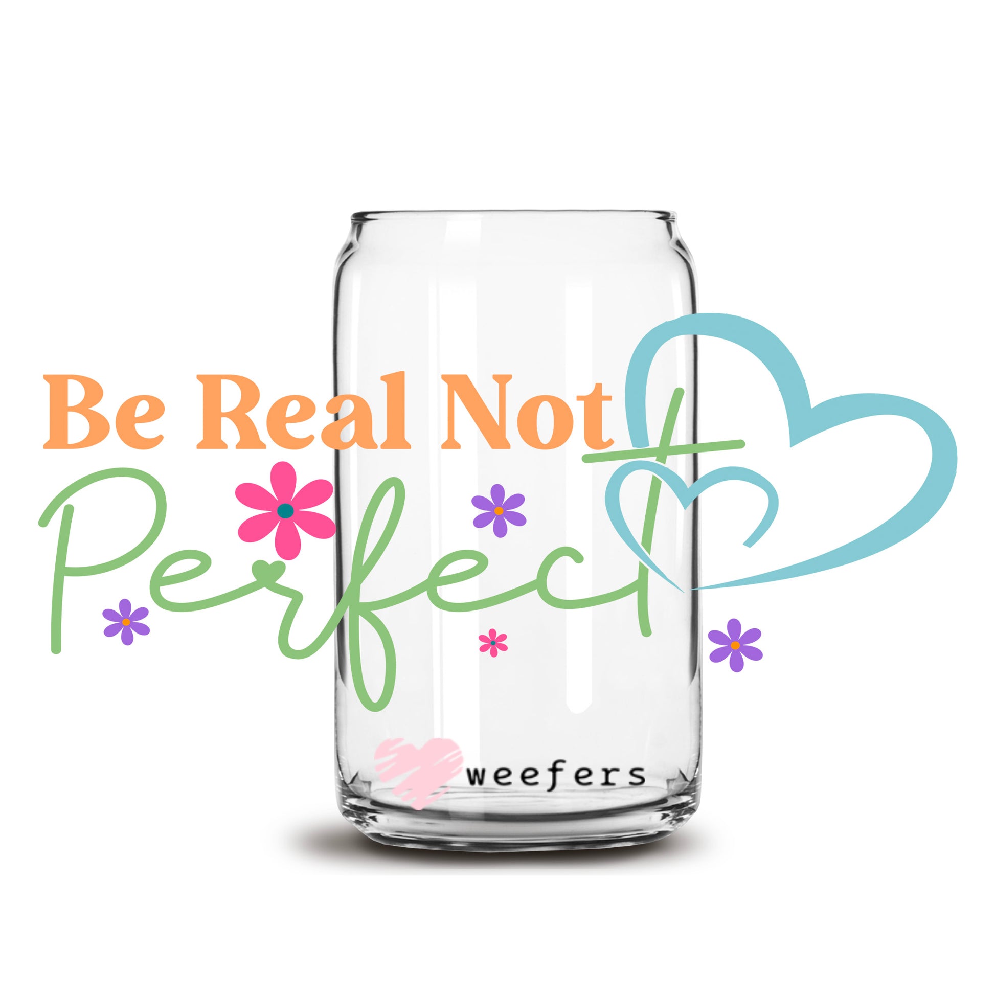 Be Real Not Perfect 16oz Libbey Glass Can UV DTF or Sublimation Decal Transfer - Weefers