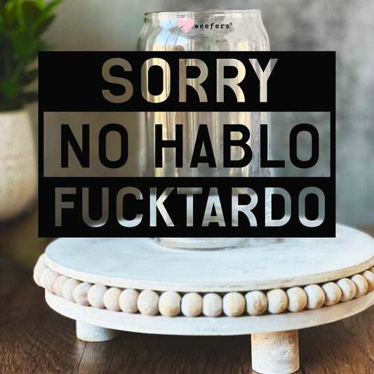 Sorry No Hablo Fucktardo 16oz Libbey Glass Can UV DTF or Sublimation Wrap Decal Transfer - Weefers