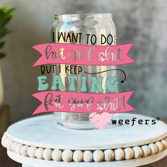 I Want to Do Hot Girl Sh$t UV DTF Decal 16oz Libbey Glass Original Size Weefers