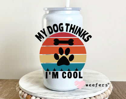 My Dog Thinks I'm Cool UV DTF 16oz Decal