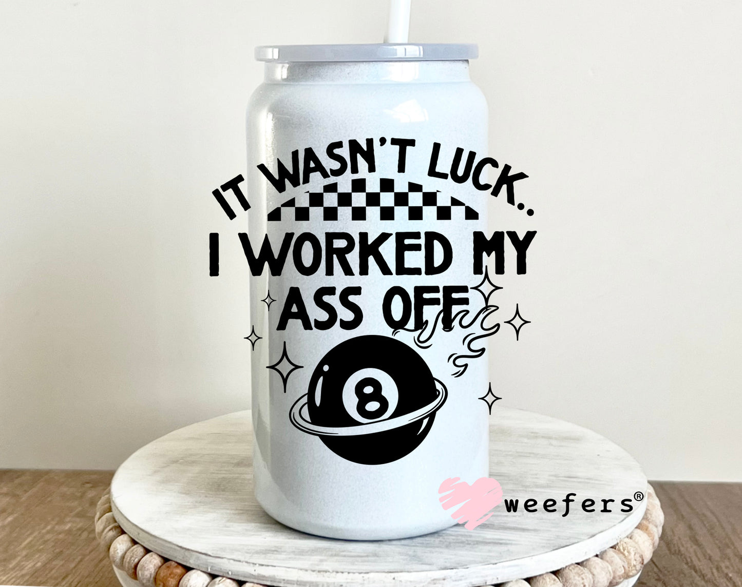 It Wasn't Luck I Worked My Ass Off UV DTF Decal 16oz Glass Can Generic Weefers