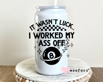 It Wasn't Luck I Worked My Ass Off UV DTF Decal 16oz Glass Can Generic Weefers
