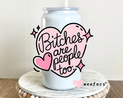 B$tches are People Too UV DTF Decal 16oz Glass Can Generic Weefers