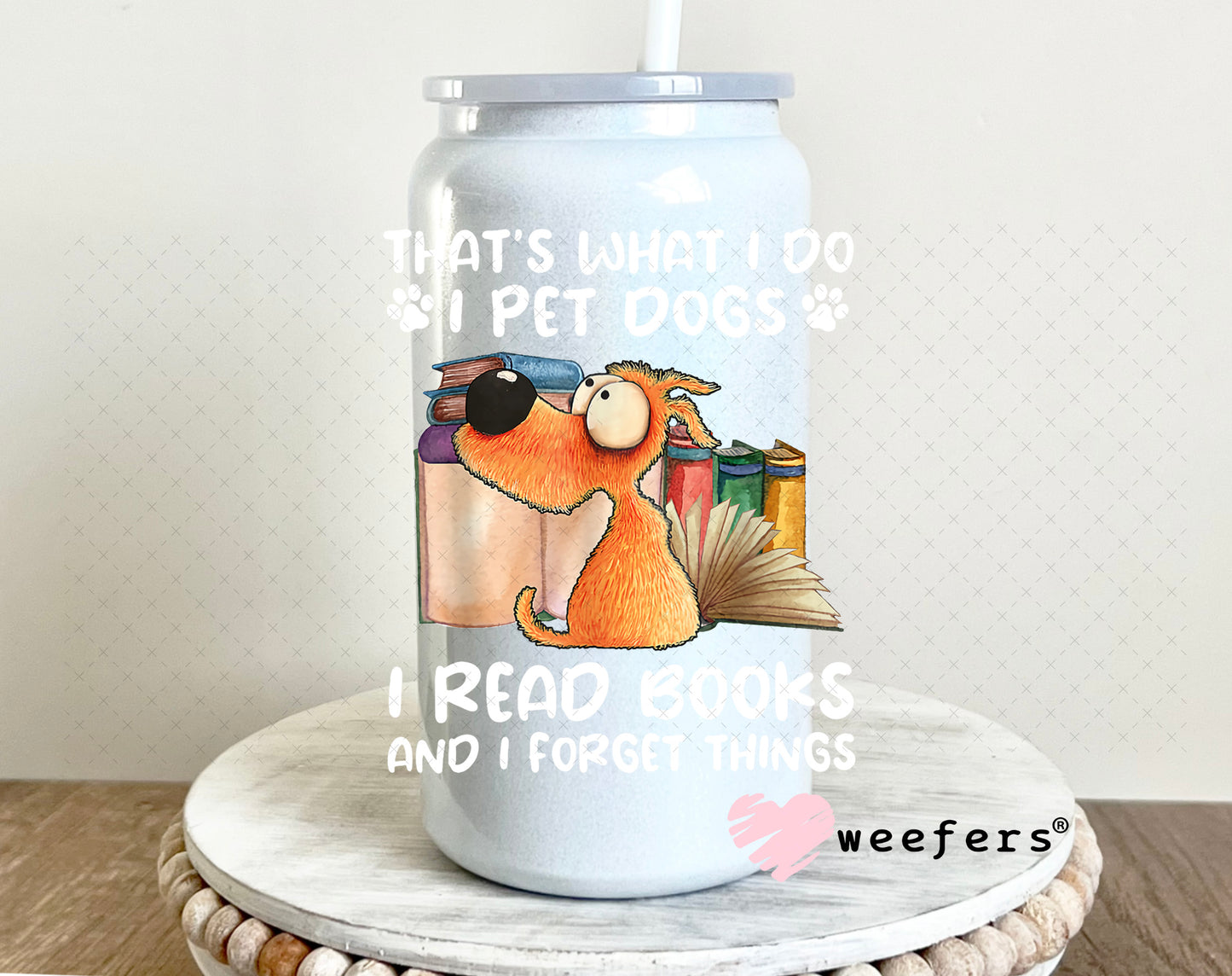 That is What I Do I Pet Dogs I Read Books and I forget Things UV DTF Decal 16oz Glass Can Generic Weefers