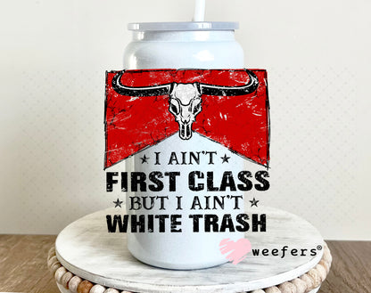 I Ain't First Class But I Ain't White Trash UV DTF Decal 16oz Glass Can Generic Weefers