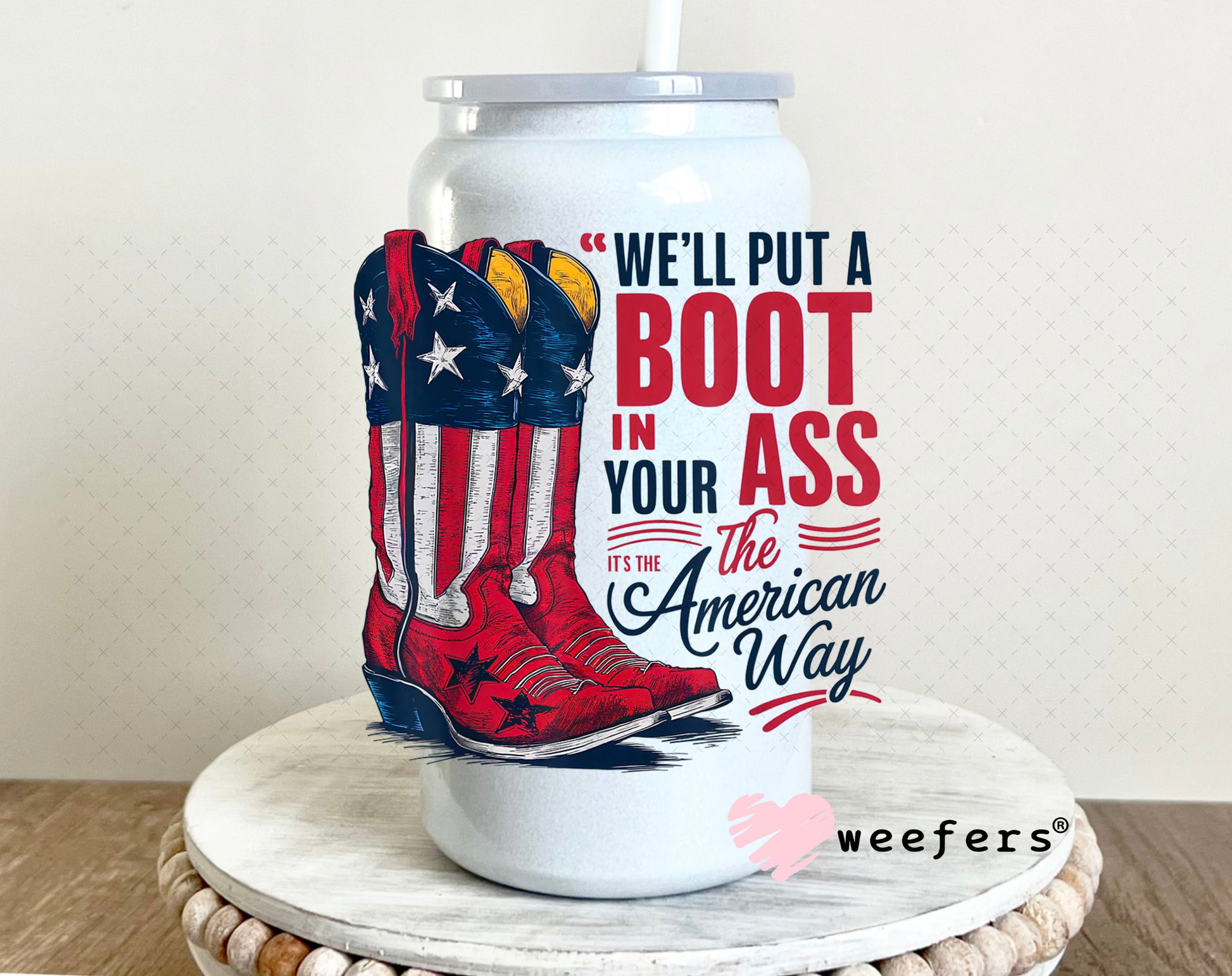 We'll Put a Boot in Your Ass the American Way UV DTF Decal 16oz Glass Can Generic Weefers