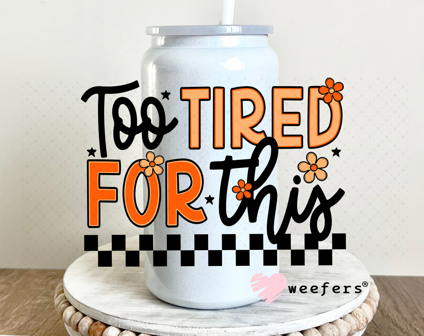Too Tired for This UV DTF Decal 16oz Glass Can Generic Weefers