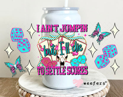 I Ain't Jumpin But I'll Die to Settle Scores UV DTF Cup Wrap - Weefers Exclusive 16oz Glass Can Generic Weefers