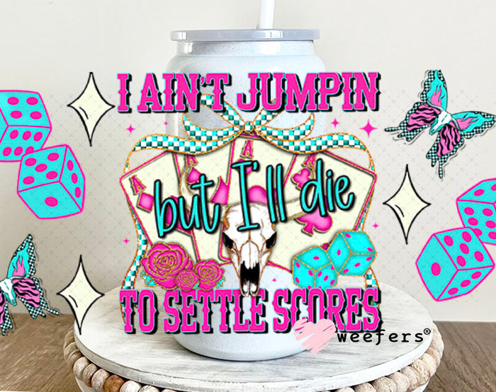 I Ain't Jumpin But I'll Die to Settle Scores UV DTF Cup Wrap - Weefers Exclusive 16oz Glass Can Generic Cup Wrap Weefers