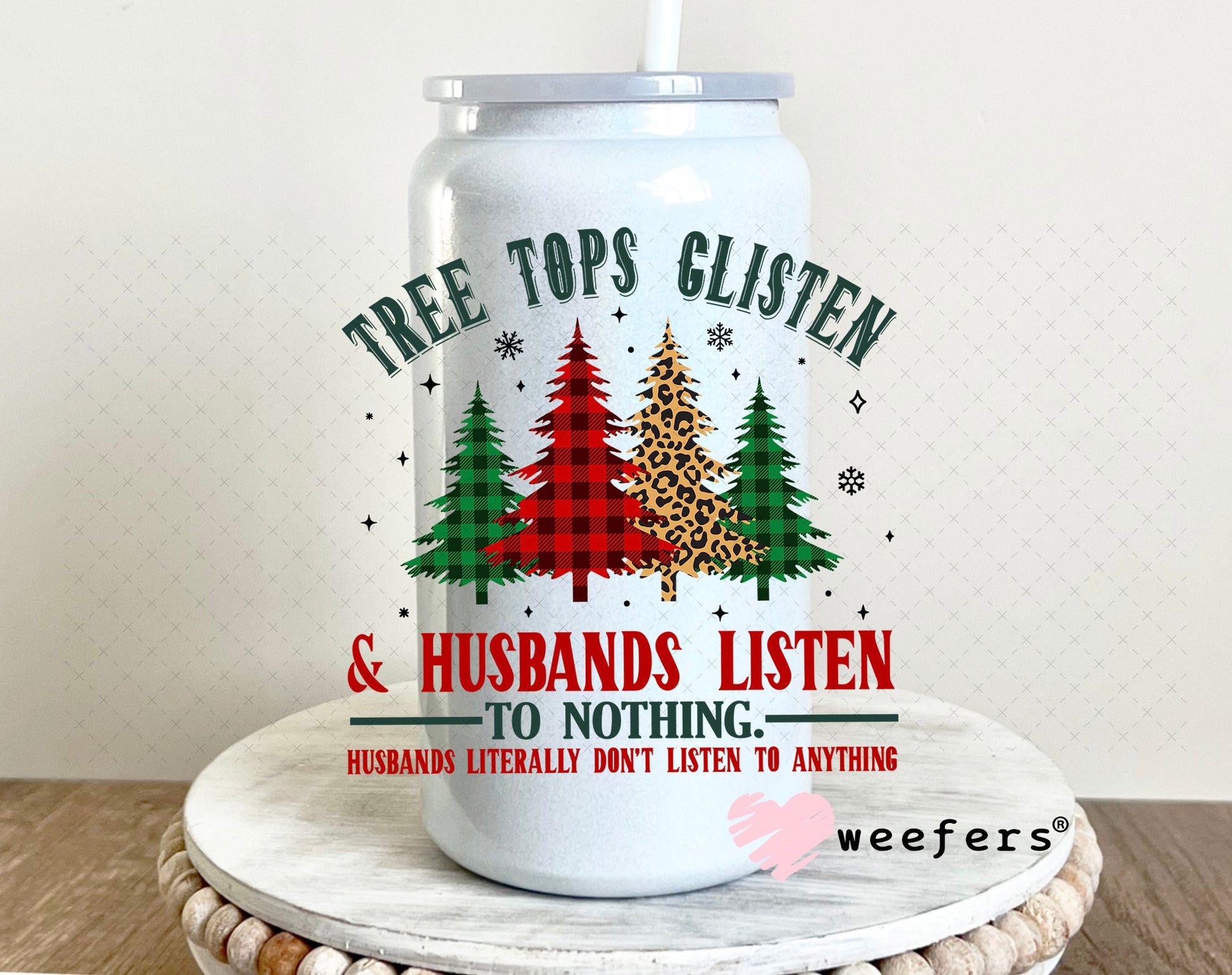 Tree Tops Glisten and Husbands Listen to Nothing UV DTF Decal 16oz Glass Can Generic Weefers