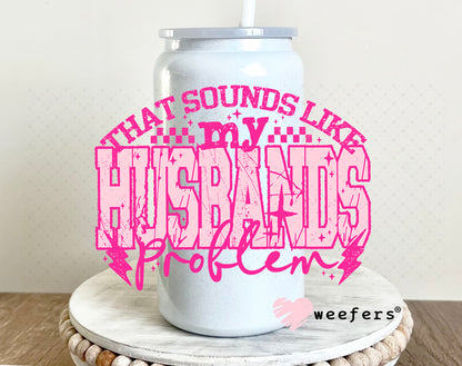 That Sounds Like My Husbands Problem UV DTF Decal 16oz Glass Can Generic Weefers