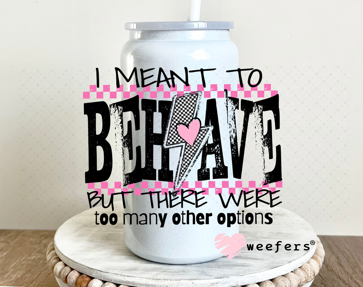 I Meant To Behave UV DTF Decal 16oz Glass Can Generic Weefers