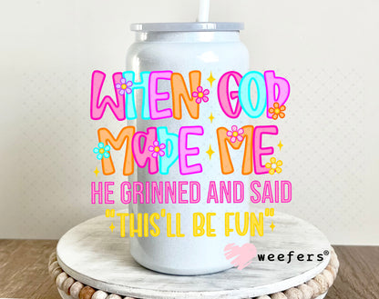 When God Made Me He Grinned and Said This'll Be Fun UV DTF Decal 16oz Glass Can Generic Weefers