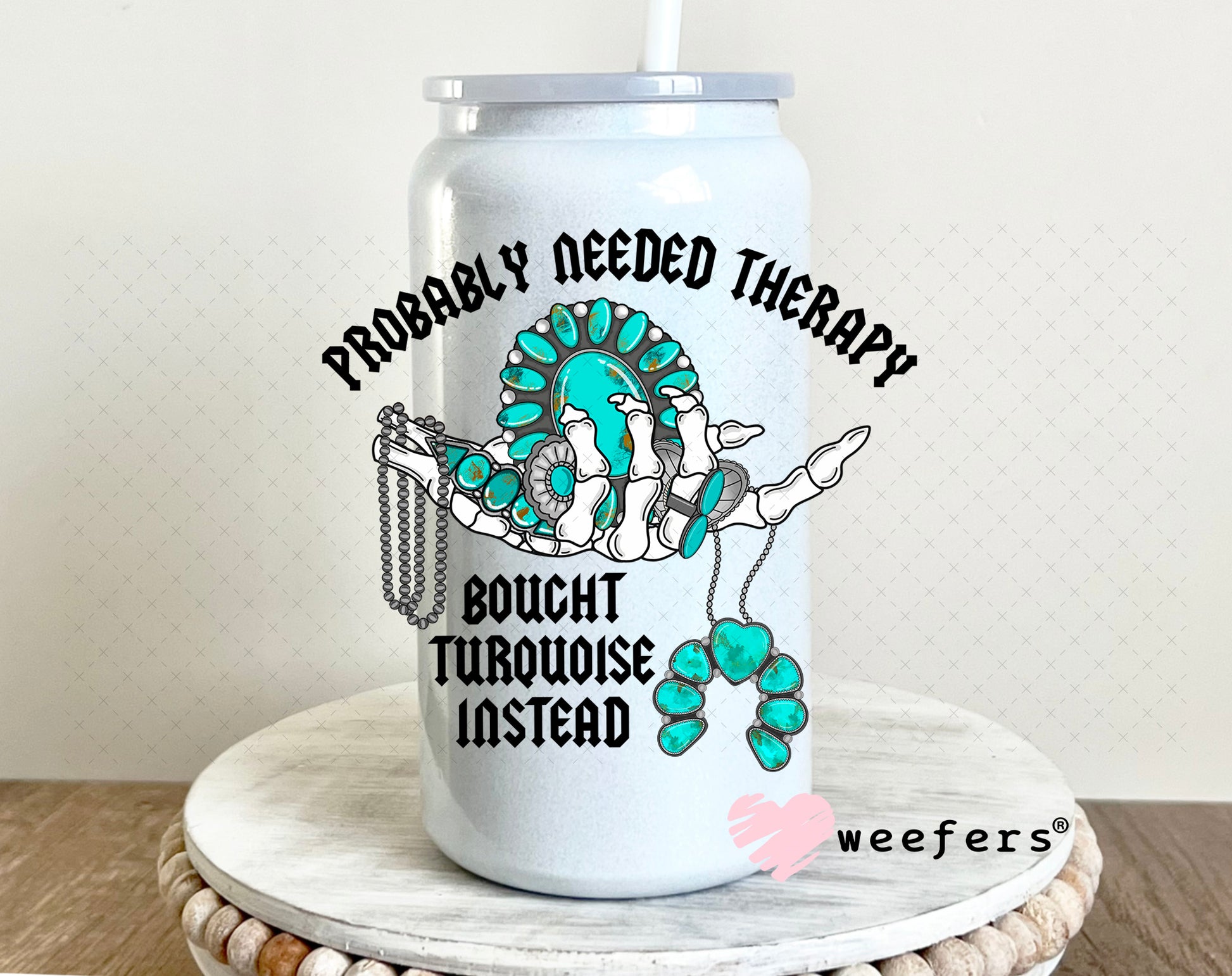 Probably Needed Therapy Bought Turquoise Instead UV DTF Decal 16oz Glass Can Generic Weefers