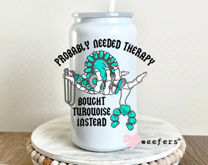 Probably Needed Therapy Bought Turquoise Instead UV DTF Decal 16oz Glass Can Generic Weefers