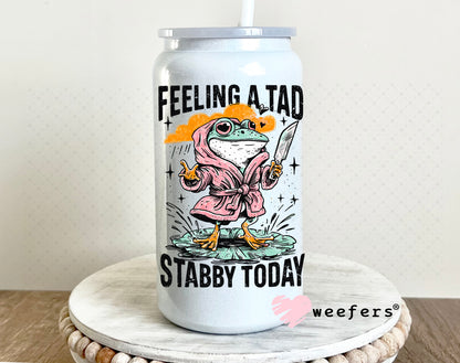 Feeling a Tad Stabby Today UV DTF Decal 16oz Glass Can Generic Weefers