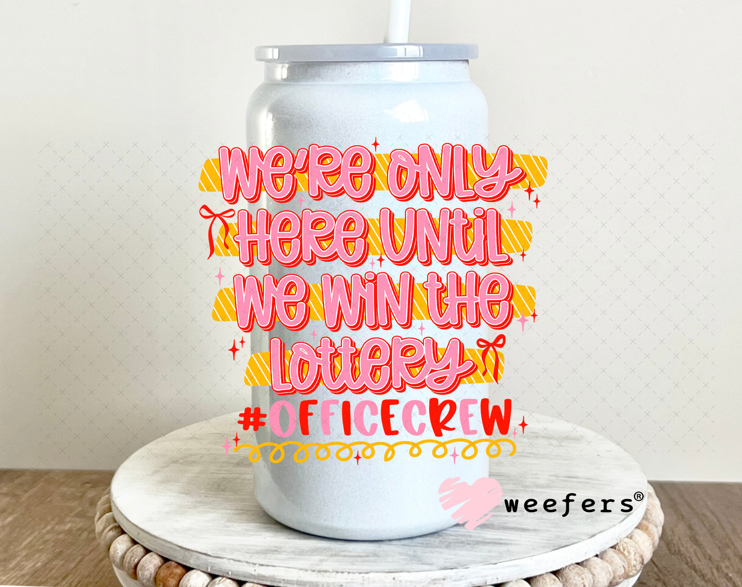 UV DTF Decal - We're Only Here Until We Win The Lottery Office 16oz Glass Can Generic Weefers